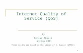1 Internet Quality of Service (QoS) By Behzad Akbari Spring 2011 These slides are based on the slides of J. Kurose (UMASS)