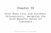 Chapter 59 Chapter 59 Oral Bone Loss and Systemic Osteoporosis: Weighing the Risk Benefit Ratio of Treatment Copyright © 2013 Elsevier Inc. All rights.