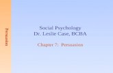 Persuasion Social Psychology Dr. Leslie Case, BCBA Chapter 7: Persuasion.