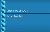 Get me a Job! Jerry Musnitsky. Introductions Who are you?Who are you? What do you want?What do you want? Where are you going?Where are you going? Why?Why?