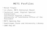 METS Profiles Brian Tingle co-chair, METS Editorial Board Technical Lead, Digital Special Collections California Digital Library University of California.