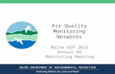 Air Quality Monitoring Networks Maine DEP 2015 Annual AQ Monitoring Meeting MAINE DEPARTMENT OF ENVIRONMENTAL PROTECTION Protecting Maine’s Air, Land and.