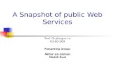 A Snapshot of public Web Services Prof: Dr.Jainguo Lu 03-60-569 Presenting Group: Aktar-uz-zaman Mohit Sud.