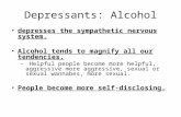 Depressants: Alcohol depresses the sympathetic nervous system. Alcohol tends to magnify all our tendencies. – Helpful people become more helpful, aggressive.