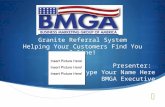 Granite Referral System Helping Your Customers Find You Online! Presenter: Type Your Name Here BMGA Executive.