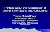 Thinking about the “Economics” of Mining: New Mexico Uranium Mining Thomas Michael Power Research Professor Department of Economics The University of Montana.
