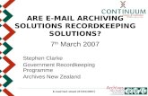 E-mail fact sheet (07/03/2007) 1 ARE E-MAIL ARCHIVING SOLUTIONS RECORDKEEPING SOLUTIONS? 7 th March 2007 Stephen Clarke Government Recordkeeping Programme.