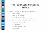 The British Monarchy today  a brief guide to Britain‘s Monarchy  the Queen  the Royal Family  the Queen‘s role  questions concerning the Monarchy.