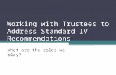 Working with Trustees to Address Standard IV Recommendations What are the roles we play?