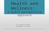 A Look at Health and Wellness: a multi-perspective approach By Jennifer Kitchen September 29, 2012.