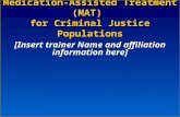 Medication-Assisted Treatment (MAT) for Criminal Justice Populations [Insert trainer Name and affiliation information here]