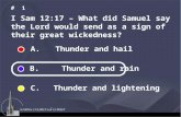 I Sam 12:17 – What did Samuel say the Lord would send as a sign of their great wickedness? # 1 A. Thunder and hail B. Thunder and rain C. Thunder and lightening.