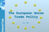 1 The European Union Trade Policy The European Union Trade Policy May 2007.