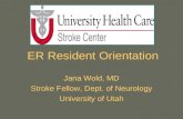 ER Resident Orientation Jana Wold, MD Stroke Fellow, Dept. of Neurology University of Utah.