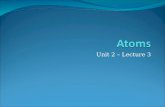 Unit 2 – Lecture 3. Atoms smallest particle of an element that retains its chemical properties composed of subatomic particles protons (p + ), neutrons.