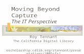 Roy Tennant The California Digital Library escholarship.cdlib.org/rtennant/presentations/2005 sfs/ Moving Beyond Capture The IT Perspective.