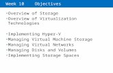 Week 10 Objectives Overview of Storage Managing Disks and Volumes Implementing Storage Spaces Overview of Virtualization Technologies Implementing Hyper-V.