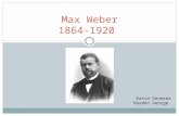 Max Weber 1864-1920 Katie Geneser Hayden George. Background Born 1864, Thuringia Father was wealthy civil servant who was highly involved in both politics.