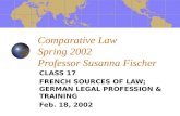 Comparative Law Spring 2002 Professor Susanna Fischer CLASS 17 FRENCH SOURCES OF LAW; GERMAN LEGAL PROFESSION & TRAINING Feb. 18, 2002.