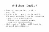 Whither India? Several approaches to this question Society in transition in which the main problem lies in securing –Short-term stabilization –Medium-term.