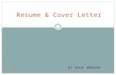 BY ROSE MORGAN Resume & Cover Letter. Who cares? You should! Snap shot of your life and experiences Prospective employers first indicator as to whether.
