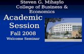 Steven G. Mihaylo College of Business & Economics Academic Session Fall 2008 Welcome Seminar.