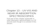 Chapter 13 – UV-VIS AND NEAR IR ABSORPTION SPECTROSCOPIES First part of this chapter applicable to other absorption spectroscopies e.g. IR and AA even.