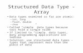 Structured Data Type - Array Data types examined so far are atomic: –int, long –float, double –char Called “simple” data types because vars hold a single.