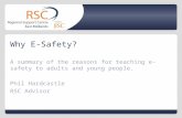 Why E-Safety? A summary of the reasons for teaching e-safety to adults and young people. Phil Hardcastle RSC Advisor.