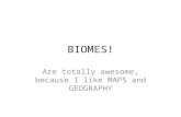 BIOMES! Are totally awesome, because I like MAPS and GEOGRAPHY.