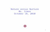 1 Nature versus Nurture Ms. Simon October 18, 2010.