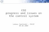 CO2 progress and issues on the control system Lukasz Zwalinski – PH/DT 09.02.2009.