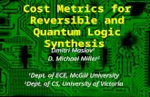 1 Cost Metrics for Reversible and Quantum Logic Synthesis Dmitri Maslov 1 D. Michael Miller 2 1 Dept. of ECE, McGill University 2 Dept. of CS, University.