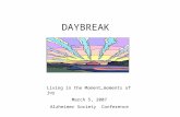 DAYBREAK Living in the Moment…moments of joy March 5, 2007 Alzheimer Society Conference.