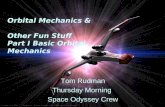 Orbital Mechanics & Other Fun Stuff Part I Basic Orbital Mechanics Tom Rudman Thursday Morning Space Odyssey Crew.