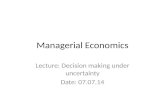 Managerial Economics Lecture: Decision making under uncertainty Date: 07.07.14.