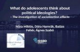 What do adolescents think about political ideologies? - The investigation of socialization effects Nóra Miklós, Dóra Hamrák, Balázs Fehér, Ágnes Szabó.