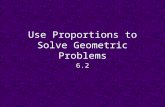 Use Proportions to Solve Geometric Problems 6.2. Proportion Properties The Reciprocal Property: – If two ratios are equal, then their reciprocal is also.