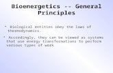 Bioenergetics -- General Principles Biological entities obey the laws of thermodynamics. Accordingly, they can be viewed as systems that use energy transformations.