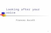 1 Looking after your voice Frances Ascott. 2 Warning signs Frequent throat clearing - Don ’ t do it sip water instead Pain/soreness in the throat - yawn.