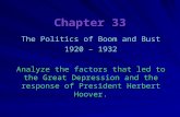 Chapter 33 The Politics of Boom and Bust 1920 – 1932 Analyze the factors that led to the Great Depression and the response of President Herbert Hoover.