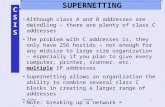 CSISCSIS Dr. ClincyLecture1 SUPERNETTING Although class A and B addresses are dwindling – there are plenty of class C addresses The problem with C addresses.