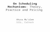 On Scheduling Mechanisms: Theory, Practice and Pricing Ahuva Mu’alem SISL, Caltech.