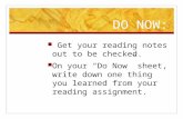 DO NOW: Get your reading notes out to be checked. On your “Do Now” sheet, write down one thing you learned from your reading assignment.