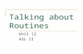 Talking about Routines Unit 12 ASL II. Morning Routines WAKE-UP GET-UP EXERCISE GO-TO BATHROOM WASH-FACE GO-TO BED+ROOM GET-DRESSED MAKE-BED GO-TO KITCHEN.