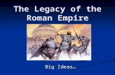 The Legacy of the Roman Empire Big Ideas…. 1. At its height in 117 C.E., The Roman Empire spanned the whole of the Mediterranean world, from northern.