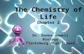 The Chemistry of Life Chapter 2 Dr. Donna Howell Biology Blacksburg High School.
