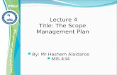 Lecture 4 Title: The Scope Management Plan By: Mr Hashem Alaidaros MIS 434.