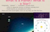 What is a Planet? What is a Star? Originally: “planet” = “wanderer” (Greek root) refers to apparent motion of planets among stars Earth-based; no astrophysical.