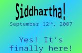 September 12 th, 2007 Yes! It’s finally here!. The Search Begins Resuming the Siddhartha Introduction.